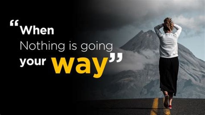 How to change your life when nothing is going your way?