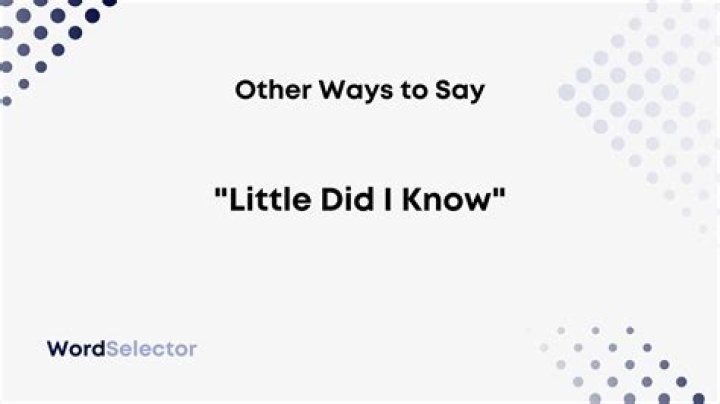 When to use the phrase Little Did I know?