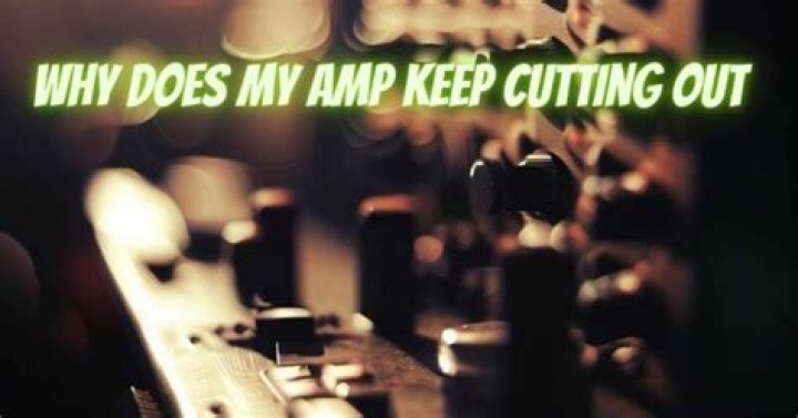 Why does my highs amp keep cutting out?