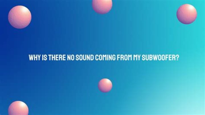 Why is there no sound coming from my subwoofer?